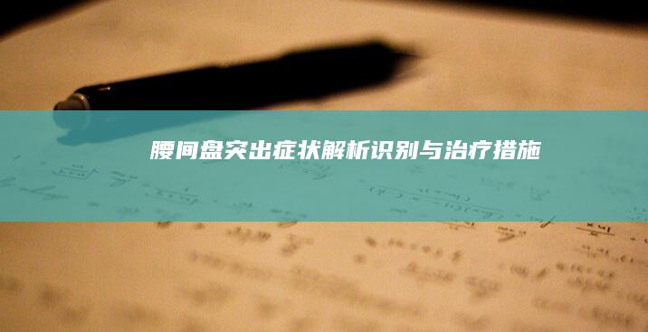 腰间盘突出症状解析：识别与治疗措施